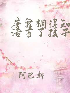 唐舞桐得知霍雨浩有了孩子
