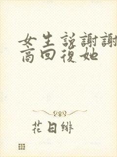女生说谢谢高情商回复她