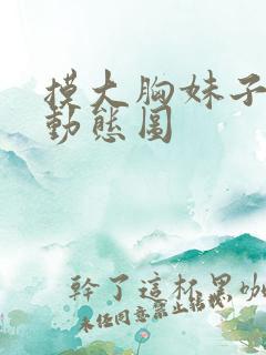 摸大胸妹子的胸动态图