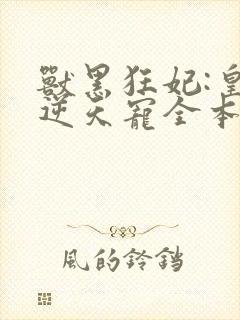 兽黑狂妃:皇叔逆天宠全本