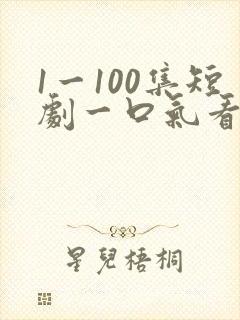 1一100集短剧一口气看完