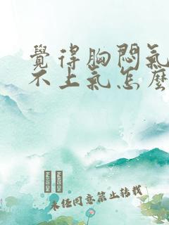 觉得胸闷气短喘不上气怎么回事
