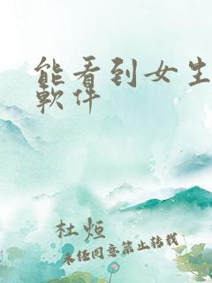 能看到女生逼的软件