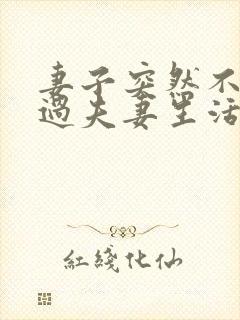 妻子突然不愿意过夫妻生活是什么原因呢