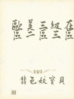 欧美三级在线一区二区三区