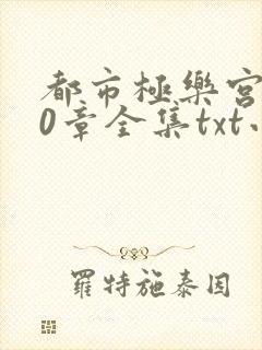 都市极乐宫600章全集txt小说