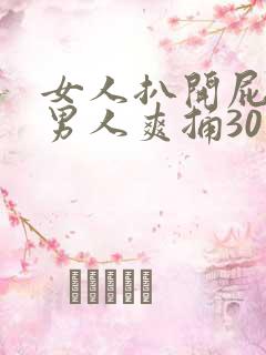 女人扒开屁股让男人爽捅30分钟
