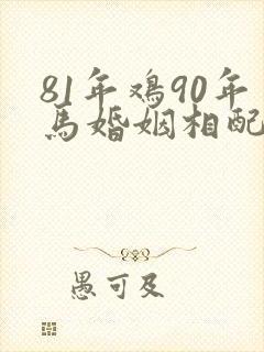 81年鸡90年马婚姻相配吗
