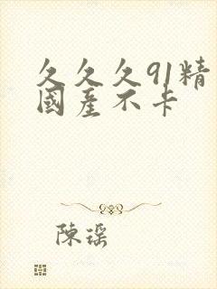 久久久91精品国产不卡