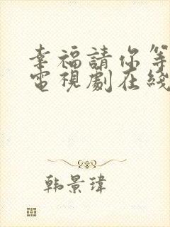 幸福请你等等我电视剧在线免费观看