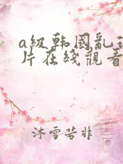 a级韩国乱理伦片在线观看