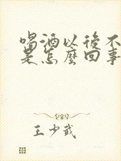 喝酒以后不勃起是怎么回事