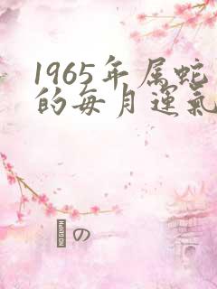 1965年属蛇的每月运气