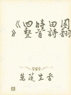 《四时田园杂兴》整首诗翻译
