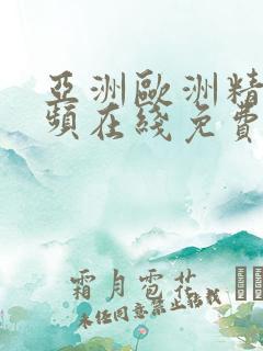 亚洲欧洲精品视频在线免费观看