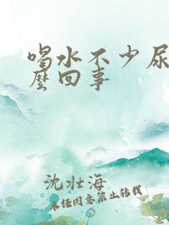 喝水不少尿黄怎么回事
