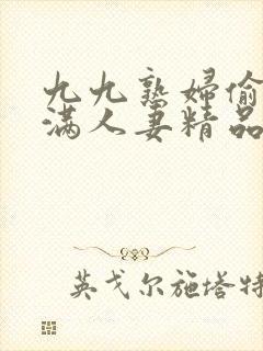 九九熟妇偷拍丰满人妻精品