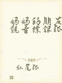 妈妈的朋友在线观看朴银狐