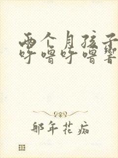 两个月孩子嗓子呼噜呼噜响