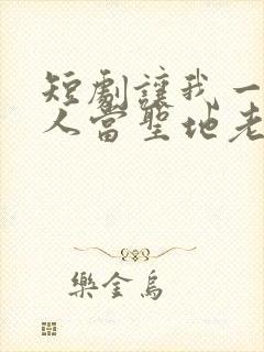短剧让我一个凡人当圣地老祖在线观看