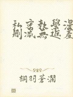 私密教学漫画无删减无遮羞下拉式免费阅读