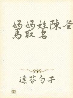 妈妈姓陈爸爸姓马取名