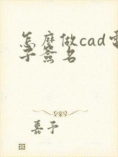 怎么做cad电子签名