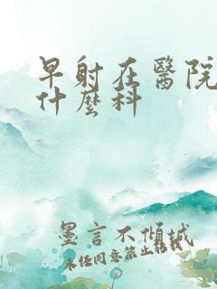 早射在医院是挂什么科