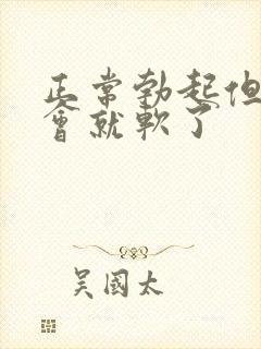 正常勃起但硬一会就软了