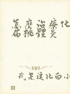怎么治疗化脓性扁桃体炎