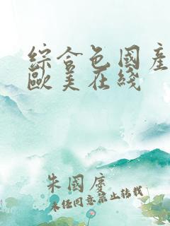 综合色国产精品欧美在线