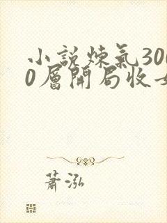 小说炼气3000层开局收女帝为徒新章节列表
