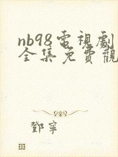nb98电视剧全集免费观看