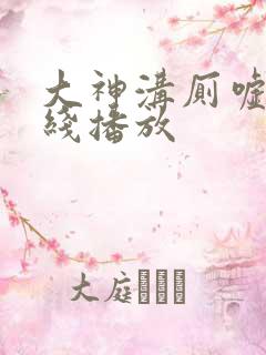 大神沟厕嘘嘘在线播放