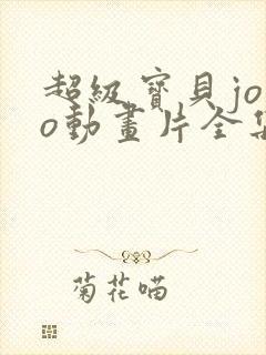 超级宝贝jojo动画片全集刷牙篇