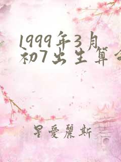 1999年3月初7出生算命