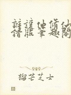 谁让他修仙的无错版笔趣阁