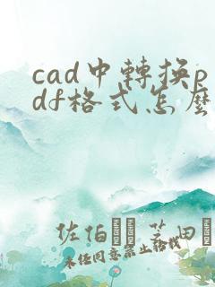 cad中转换pdf格式怎么弄黑白