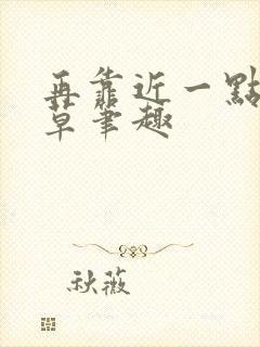 再靠近一点时星草笔趣