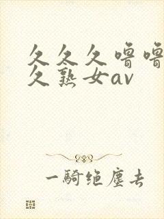 久久久噜噜噜久久熟女av