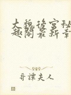 大魏后宫秘史笔趣阁最新章节阅读