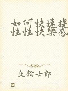 如何快速提高女性性快乐感