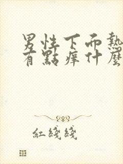 男性下面热热的有点痒什么原因