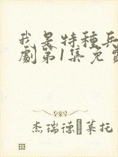 我是特种兵电视剧第1集免费观看