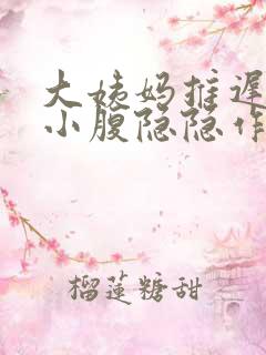 大姨妈推迟3天小腹隐隐作痛