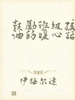 鼓励班级孩子加油的暖心话