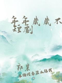 年年岁岁不相负 短剧
