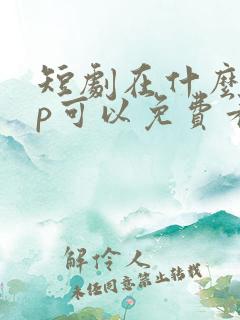 短剧在什么app可以免费看