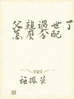 父亲过世了遗产怎么分配