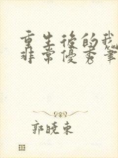 重生后的我变得非常优秀笔趣阁